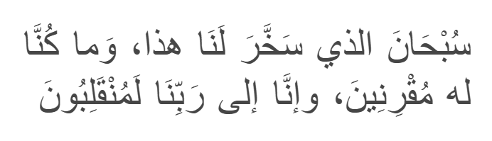 Dua for Boarding a Vehicle
Subhanal-ladzi sakh-khara lana hadza wa ma kunna lahu muqrinin. Wa inna ila Rabbina lamun-qalibun.