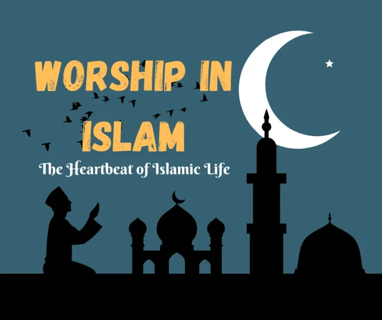 The Worship (Ibadah) in Islam: The Heartbeat of Islamic Life