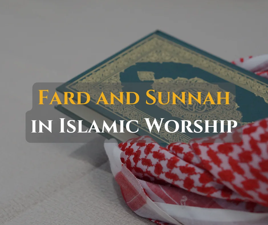 Fard and Sunnah: Key Differences and Role in Islamic Worship