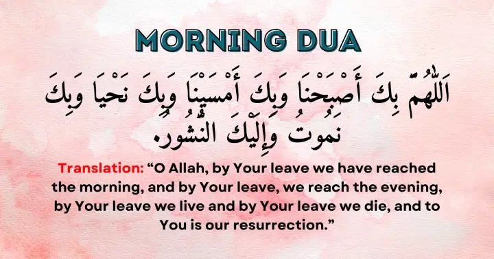 Morning Dua: Allahumma bika asbahna wa bika amsayna wa bika nahya wa bika namutu wa ilayka an-nushur