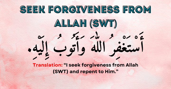 Seek Forgiveness from Allah (SWT): Astaghfirullah wa atubu ilayh.