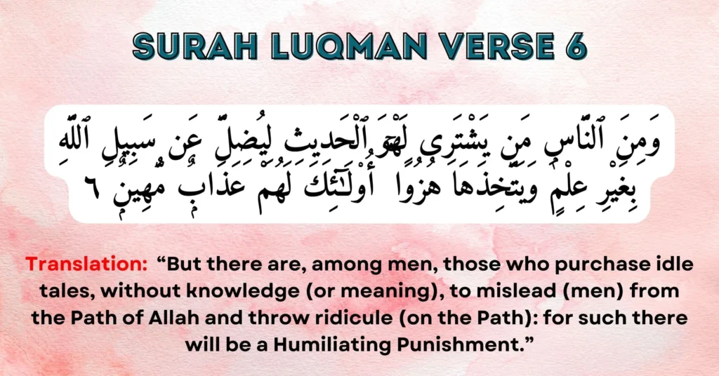 Wa minan naasi mai-yashtaree lahwal haddesi li yudilla ‘an sabeelil laahi bighairi ‘ilminw wa yattakhizahaa huzuwaa; ulaaa’ika lahum ‘azaabum muheen