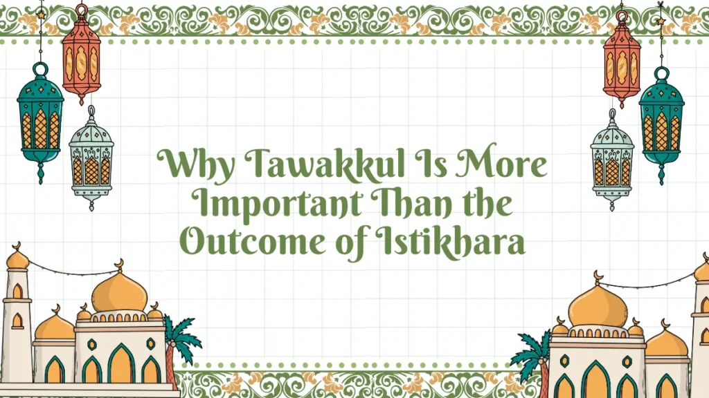 Islamic-themed banner with lanterns and mosques displaying the title ‘Why Tawakkul Is More Important Than the Outcome of Istikhara,’ supporting the concept of Tawakkul after Istikhara.