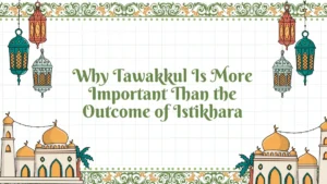 Islamic-themed banner with lanterns and mosques displaying the title ‘Why Tawakkul Is More Important Than the Outcome of Istikhara,’ supporting the concept of Tawakkul after Istikhara.